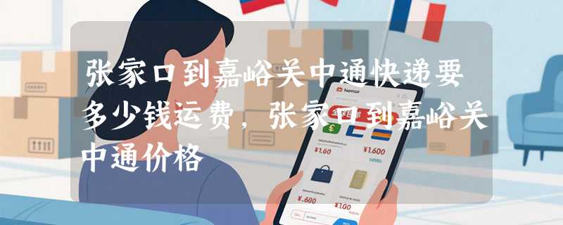 张家口到嘉峪关中通快递要多少钱运费，张家口到嘉峪关中通价格