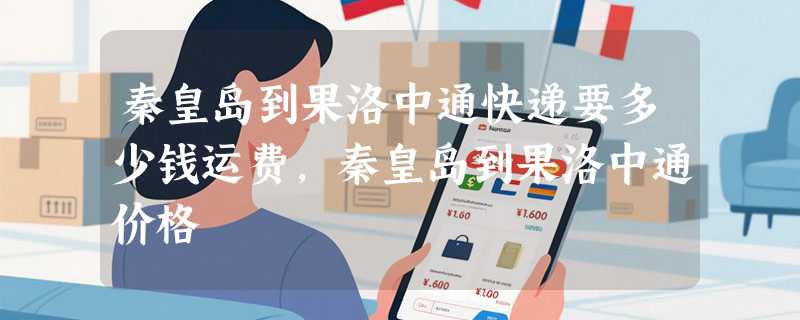 秦皇岛到果洛中通快递要多少钱运费，秦皇岛到果洛中通价格