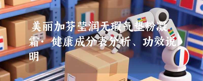 美丽加芬莹润无瑕气垫粉凝霜·健康成分表分析、功效说明
