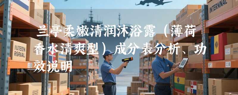 兰亭柔嫩清润沐浴露（薄荷香水清爽型）成分表分析、功效说明