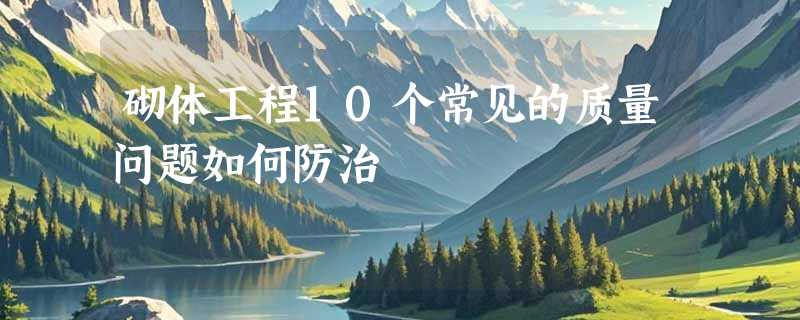 砌体工程10个常见的质量问题如何防治