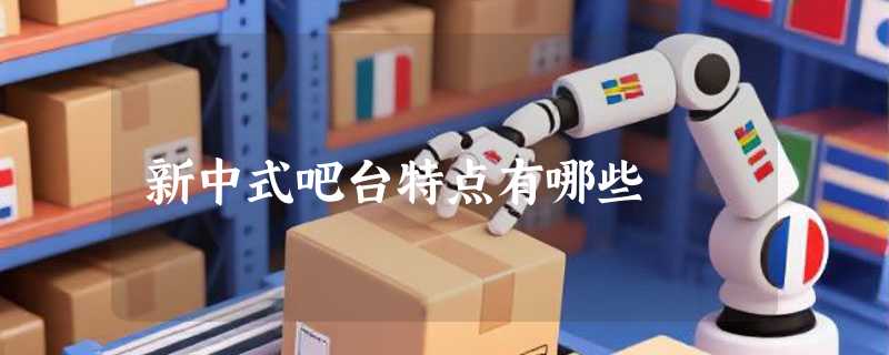 新中式吧台特点有哪些