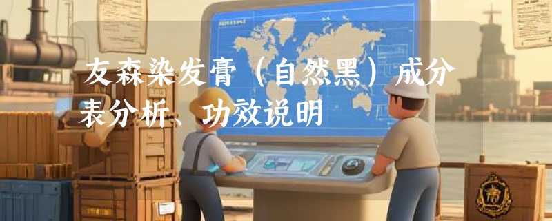 友森染发膏（自然黑）成分表分析、功效说明