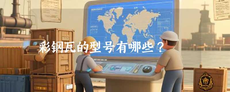 彩钢瓦的型号有哪些？