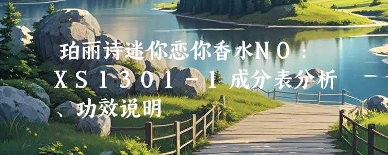 珀丽诗迷你恋你香水NO:XS1301-1成分表分析、功效说明