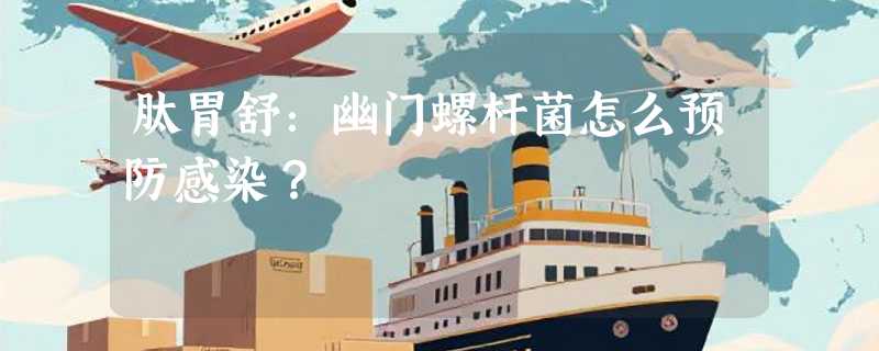 肽胃舒：幽门螺杆菌怎么预防感染？