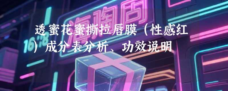 透蜜花蜜撕拉唇膜（性感红）成分表分析、功效说明