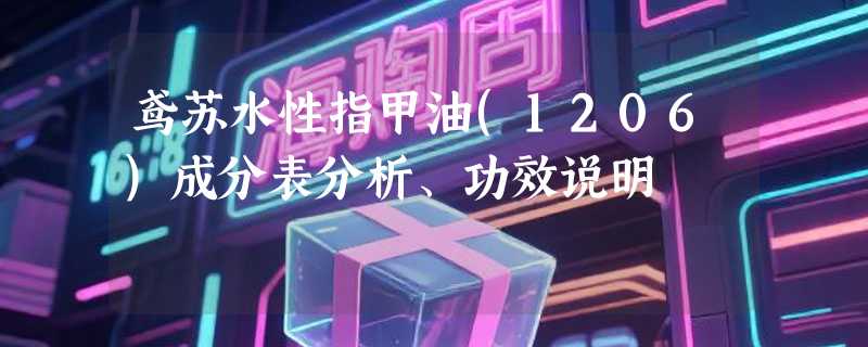 鸢苏水性指甲油(1206)成分表分析、功效说明