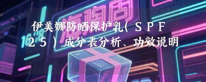 伊美娜防晒保护乳(SPF25)成分表分析、功效说明