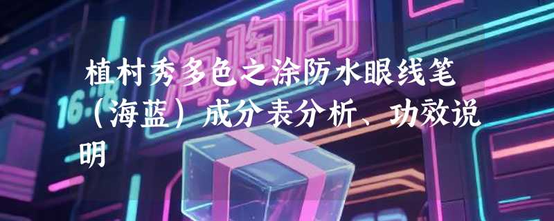 植村秀多色之涂防水眼线笔（海蓝）成分表分析、功效说明