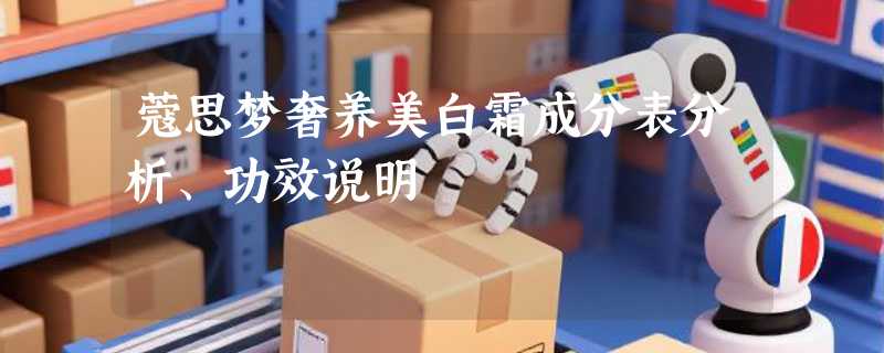 蔻思梦奢养美白霜成分表分析、功效说明