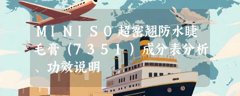 MINISO超密翘防水睫毛膏（7351）成分表分析、功效说明