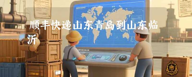 顺丰快递山东青岛到山东临沂