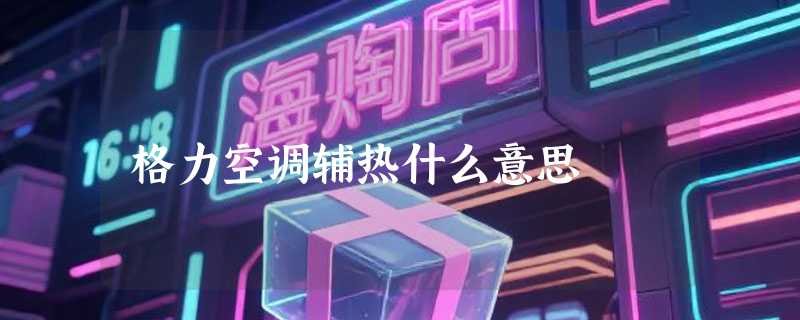 格力空调辅热什么意思