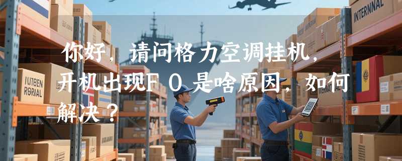 你好，请问格力空调挂机，开机出现FO是啥原因，如何解决？