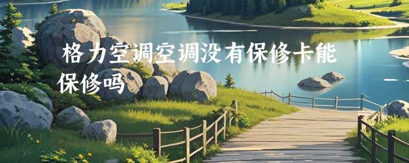 格力空调空调没有保修卡能保修吗