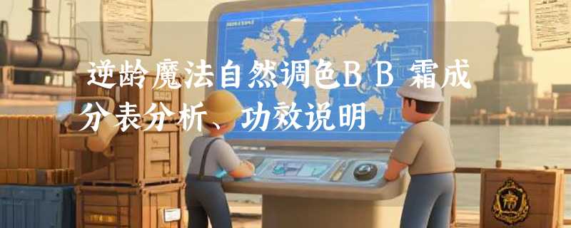 逆龄魔法自然调色BB霜成分表分析、功效说明