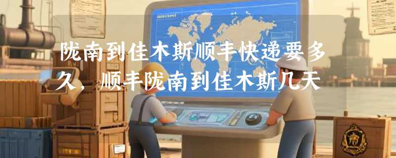 陇南到佳木斯顺丰快递要多久，顺丰陇南到佳木斯几天