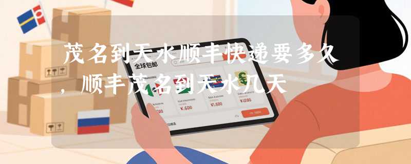 茂名到天水顺丰快递要多久，顺丰茂名到天水几天