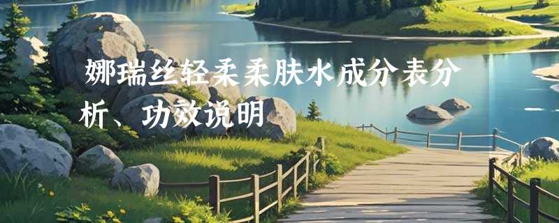 娜瑞丝轻柔柔肤水成分表分析、功效说明