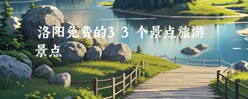 洛阳免费的33个景点旅游景点