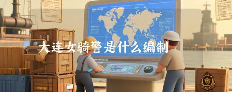 大连女骑警是什么编制