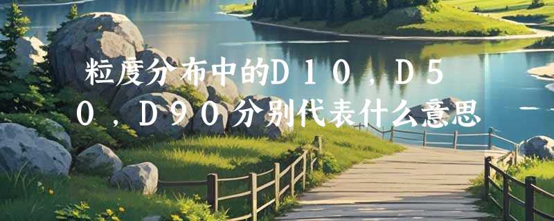 粒度分布中的D10，D50，D90分别代表什么意思