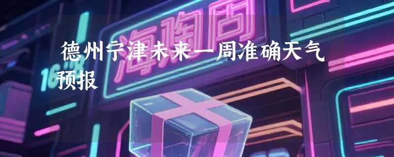 德州宁津未来一周准确天气预报