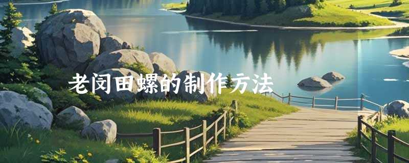 老闵田螺的制作方法