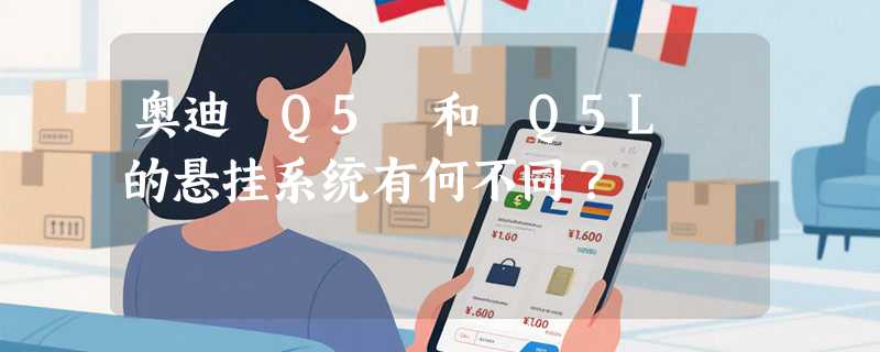 奥迪 Q5 和 Q5L 的悬挂系统有何不同？