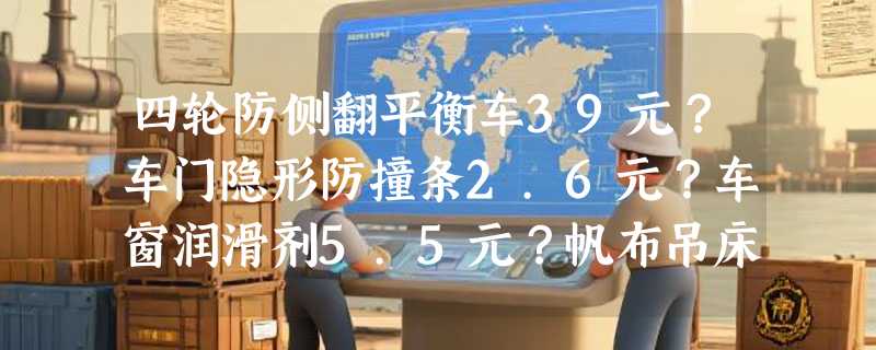 四轮防侧翻平衡车39元？车门隐形防撞条2.6元？车窗润滑剂5.5元？帆布吊床6.7元？