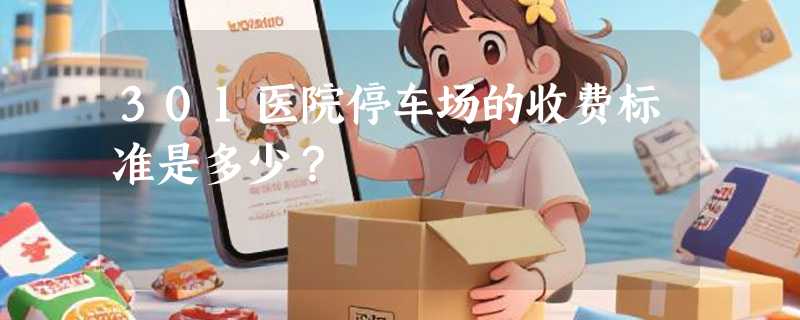 301医院停车场的收费标准是多少？