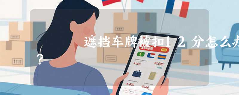 遮挡车牌被扣12分怎么办？