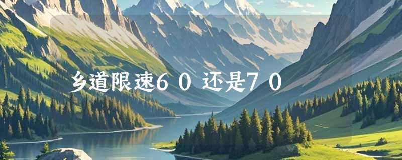 乡道限速60还是70