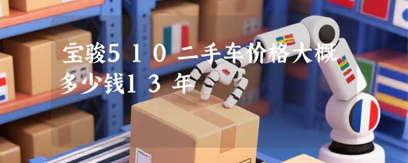 宝骏510二手车价格大概多少钱13年