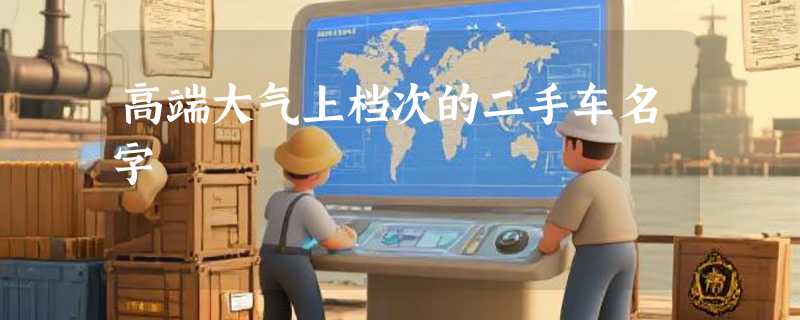 高端大气上档次的二手车名字