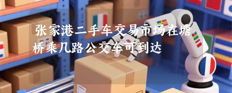 张家港二手车交易市场在塘桥乘几路公交车可到达