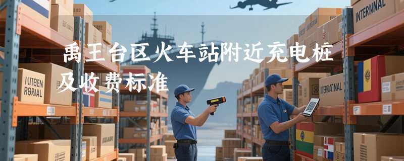 禹王台区火车站附近充电桩及收费标准