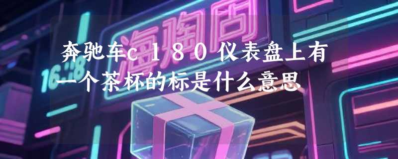 奔驰车c180仪表盘上有一个茶杯的标是什么意思
