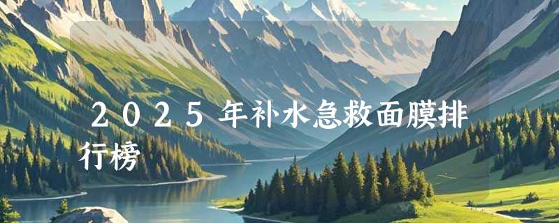 2025年补水急救面膜排行榜