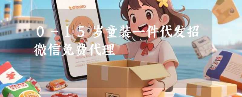 0-15岁童装一件代发招微信免费代理
