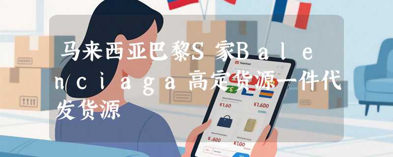 马来西亚巴黎S家Balenciaga高定货源一件代发货源