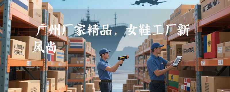 广州厂家精品，女鞋工厂新风尚