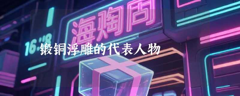 锻铜浮雕的代表人物