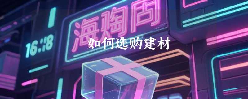 如何选购建材