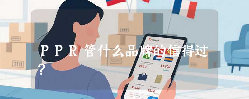 PPR管什么品牌的信得过？