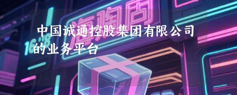 中国诚通控股集团有限公司的业务平台