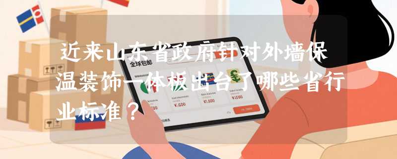 近来山东省政府针对外墙保温装饰一体板出台了哪些省行业标准？