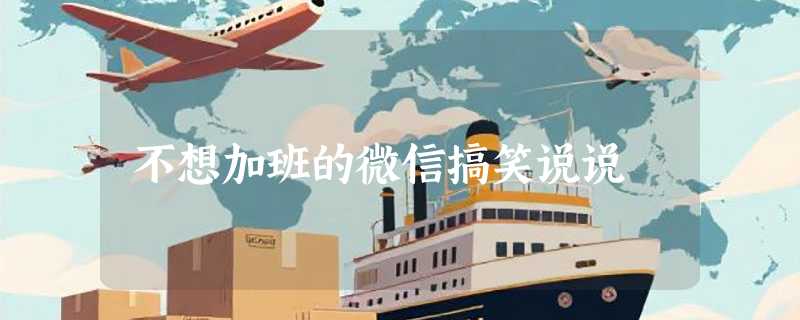 不想加班的微信搞笑说说