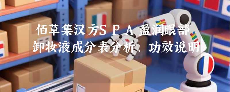 佰草集汉方SPA盈润眼部卸妆液成分表分析、功效说明